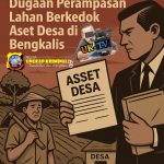 JEJAK DOKUMEN GELAP 1.500 HA: Dugaan Perampasan Lahan Berkedok Aset Desa di Bengkalis